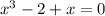 x^3-2+x=0