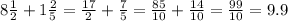 8 \frac{1}{2} + 1 \frac{2}{5} = \frac{17}{2} + \frac{7}{5} = \frac{85}{10} + \frac{14}{10} = \frac{99}{10} = 9.9