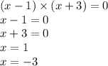 (x - 1) \times (x + 3 ) = 0 \\ x - 1 = 0 \\ x + 3 = 0 \\ x = 1 \\ x = - 3