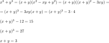 x^3+y^3=(x+y)(x^2-xy+y^2)=(x+y)((x+y)^2-3xy)=\\ \\ =(x+y)^3-3xy(x+y)=(x+y)^3-3\cdot 4\\ \\ (x+y)^3-12=15\\ \\ (x+y)^3=27\\ \\ x+y= 3