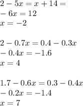 2 - 5x = x + 14 = \\ - 6x = 12 \\ x = - 2 \\ \\ 2 - 0.7x = 0.4 - 0.3x \\ - 0.4x = - 1.6 \\ x = 4 \\ \\ 1.7 - 0.6x = 0.3 - 0.4x \\ - 0.2x = - 1.4 \\ x = 7