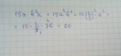 Найдите значение одночлена : 15а*b2а при а=1/3,b=6 ,сегодня сдавать ! (