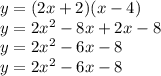 y = (2x + 2)(x - 4) \\ y = 2x {}^{2} - 8x + 2x - 8 \\ y = {2x}^{2} - 6x -8 \\ y = {2x}^{2} - 6x - 8