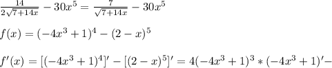 \frac{14}{2 \sqrt{7+14x} } -30 x^{5} = \frac{7}{ \sqrt{7+14x} }-30 x^{5}\\\\\ f(x)=(-4 x^{3} +1) ^{4} -(2-x) ^{5}\\\\f'(x)=[(-4 x^{3}+1) ^{4}]' - [(2-x) ^{5} ]'= 4(-4 x^{3}+1) ^{3}*(-4 x^{3}+1)'-