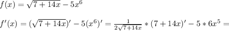 f(x) = \sqrt{7+14x} -5 x^{6}\\\\f'(x)=( \sqrt{7+14x})' -5( x^{6})'= \frac{1}{2 \sqrt{7+14x} }*(7+14x)' - 5*6 x^{5}=