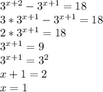 3^{x+2} -3^{x+1}=18 \\ 3*3^{x+1} -3^{x+1}=18 \\ 2*3^{x+1}=18 \\ 3^{x+1}=9 \\ 3^{x+1}=3^2 \\ x+1=2 \\ x=1