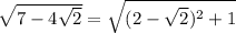 \sqrt{7-4 \sqrt{2} } = \sqrt{(2- \sqrt{2} )^2+1}