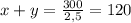 x+y= \frac{300}{2,5} =120