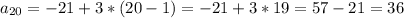 a_{20}=-21+3*(20-1)=-21+3*19=57-21=36