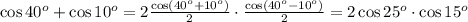 \cos40^o+\cos10^o=2 \frac{\cos(40^o+10^o)}{2} \cdot \frac{\cos(40^o-10^o)}{2} =2\cos25^o \cdot \cos15^o