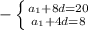 -\left \{ {{a _{1}+8d=20 } \atop {a _{1}+4d=8 }} \right.