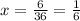 x=\frac{6}{36}=\frac{1}{6}