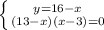 \left \{ {{y=16-x} \atop {(13-x)(x-3)=0}} \right.