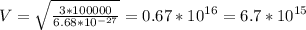 V = \sqrt{\frac{3*100000}{6.68 * 10^{-27} }} = 0.67 * 10^{16} = 6.7 * 10^{15}