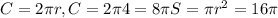 C=2 \pi r, C=2 \pi 4=8 \pi S= \pi r^2=16 \pi