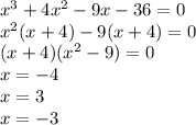 x^3+4x^2-9x-36=0\\x^2(x+4)-9(x+4)=0\\(x+4)(x^2-9)=0\\x=-4\\x=3\\x=-3