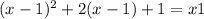 (x-1)^2+2(x-1)+1=x1&#10;