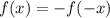 f(x) = - f(-x)