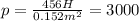 p = \frac{456H}{0.152m^2} = 3000