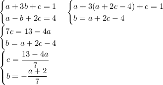 \begin{cases}a+3b+c=1\\a-b+2c=4\end{cases}\begin{cases}a+3(a+2c-4)+c=1\\b=a+2c-4\end{cases}\\\begin{cases}7c=13-4a\\b=a+2c-4\end{cases}\\\begin{cases}c=\dfrac{13-4a}7\\b=-\dfrac{a+2}7\end{cases}