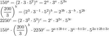 150^a=(2\cdot3\cdot5^2)^a=2^a\cdot3^a\cdot5^{2a}\\&#10;\left(\dfrac{200}3\right)^b=(2^3\cdot3^{-1}\cdot5^2)^b=2^{3b}\cdot3^{-b}\cdot5^{2b}\\&#10;2250^c=(2\cdot3^2\cdot5^3)^c=2^c\cdot3^{2c}\cdot5^{3c}\\&#10;150^a\cdot\left(\dfrac{200}3\right)^b\cdot2250^c=2^{a+3b+c}\cdot3^{a-b+2c}\cdot5^{2a+2b+3c}