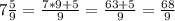 7\frac{5}{9} = \frac{7*9+5}{9} = \frac{63+5}{9}= \frac{68}{9}