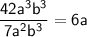 \sf \dfrac{42a^3b^3}{7a^2b^3}=6a