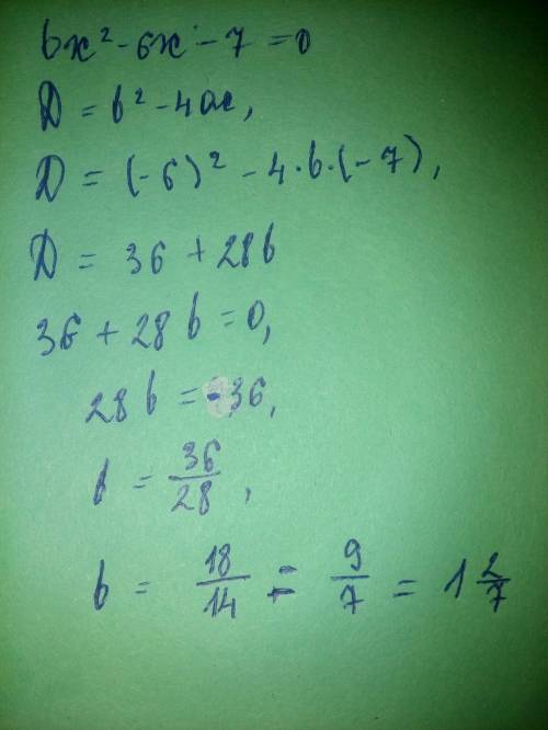 При каких значениях параметра b уравнение имеет единственный корень. bx^2-6x-7=0. , просто не понял