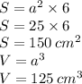 S=a^{2}\times 6\\S=25\times 6\\S=150\: cm^{2}\\V=a^{3}\\V=125\: cm^{3}