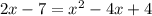 2x-7 =x^2-4x+4