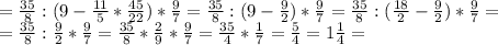 = \frac{35}{8} : ( 9 - \frac{11}{5} * \frac{45}{22}) * \frac{9}{7} =\frac{35}{8} : ( 9 - \frac{9}{2}) * \frac{9}{7} =\frac{35}{8} : ( \frac{18}{2} - \frac{9}{2}) * \frac{9}{7} = \\ =\frac{35}{8} : \frac{9}{2} * \frac{9}{7} =\frac{35}{8} * \frac{2}{9} * \frac{9}{7}=\frac{35}{4} * \frac{1}{7}= \frac{5}{4} =1 \frac{1}{4} =