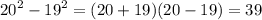 {20}^{2} - {19}^{2} = (20 + 19)(20 - 19) = 39