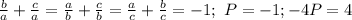 \frac{b}{a}+\frac{c}{a}=\frac{a}{b}+\frac{c}{b}=\frac{a}{c}+\frac{b}{c}=-1;\ P=-1; -4P=4