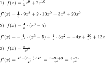 1)\; \; f(x)=\frac{1}{3}x^9+2x^{10}\\\\f'(x)=\frac{1}{3}\cdot 9x^8+2\cdot 10x^9=3x^8+20x^9\\\\2)\; \; f(x)=\frac{4}{x}\cdot (x^3-5)\\\\f'(x)=-\frac{4}{x^2} \cdot (x^3-5)+\frac{4}{x}\cdot 3x^2=-4x+ \frac{20}{x^2}+12x\\\\3)\; \; f(x)= \frac{x-1}{x^3}\\\\f'(x)=\frac{x^3-(x-1)\cdot 3x^2}{x^6}=\frac{x-3x+3}{x^4} = \frac{3-2x}{x^4}