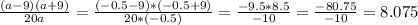 \frac{ (a-9)(a+9)}{20a} = \frac{(-0.5-9)*(-0.5+9)}{20*(-0.5)} = \frac{-9.5*8.5}{-10} = \frac{-80.75}{-10} =8.075