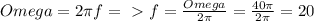 Omega = 2 \pi f =\ \textgreater \ f = \frac{Omega}{2 \pi } = \frac{40 \pi }{2 \pi } = 20&#10;