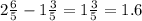 2 \frac{6}{5} -1 \frac{3}{5} = 1 \frac{3}{5} = 1.6