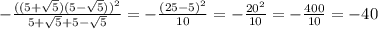 -\frac{((5+\sqrt{5})(5-\sqrt{5}))^2}{5+\sqrt{5}+5-\sqrt{5}}=-\frac{(25-5)^2}{10}= -\frac{20^2}{10}=-\frac{400}{10}=-40