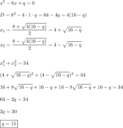 \displaystyle x^2-8x+q=0\\\\D=8^2-4\cdot1\cdot q=64-4q=4(16-q)\\\\x_1=\frac{8+\sqrt{4(16-q)}}{2}=4+\sqrt{16-q}\\\\x_2=\frac{8-\sqrt{4(16-q)}}{2}=4-\sqrt{16-q}\\\\\\x_1^2+x_2^2=34\\\\(4+\sqrt{16-q})^2+(4-\sqrt{16-q})^2=34\\\\16+8\sqrt{16-q}+16-q+16-8\sqrt{16-q}+16-q=34\\\\64-2q=34\\\\2q=30\\\\\boxed{q=15}