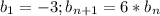 b_{1}=-3 ; b_{n+1}=6*b_{n}