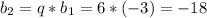 b_{2}=q*b_{1}=6*(-3)=-18