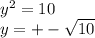 {y}^{2} = 10 \\ y =+- \sqrt{10}