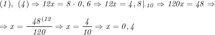 \it (1), \ (4) \Rightarrow 12x = 8\cdot0,6 \Rightarrow 12x=4,8|_{\cdot10} \Rightarrow 120x=48 \Rightarrow&#10;\\\;\\&#10;\Rightarrow x=\dfrac{\ \ 48^{(12}}{ 120} \Rightarrow x= \dfrac{4}{10} \Rightarrow x = 0,4