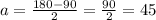 a=\frac{180-90}{2}=\frac{90}{2}=45