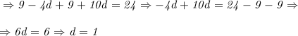 \it \Rightarrow 9-4d+9+10d=24 \Rightarrow -4d+10d=24-9-9 \Rightarrow&#10;\\\;\\&#10;\Rightarrow 6d = 6 \Rightarrow d = 1