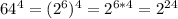 64^{4}=(2^{6})^{4}=2^{6*4}=2^{24}