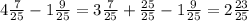 4\frac{7}{25}-1\frac{9}{25}=3\frac{7}{25}+\frac{25}{25}-1\frac{9}{25}=2\frac{23}{25}