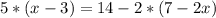 5*(x-3)=14-2*(7-2x)