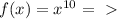 f(x)= x^{10} =\ \textgreater \