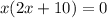 x(2x+10)=0